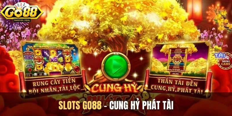 Làm giàu đổi đời tại Cung Hỷ Phát Tài Go88